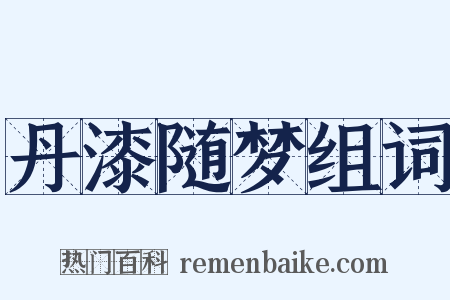 丹漆随梦组词是什么意思的图片